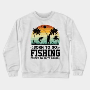 Born To Go Fishing Forced To Go To School Crewneck Sweatshirt